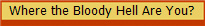 Where the Bloody Hell Are You?