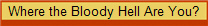 Where the Bloody Hell Are You?